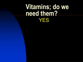 Vitamins; do we need them?