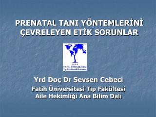 PRENATAL TANI YÖNTEMLERİNİ ÇEVRELEYEN ETİK SORUNLAR