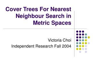 Cover Trees For Nearest Neighbour Search in Metric Spaces