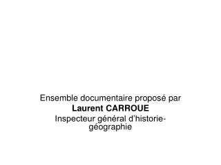 Ensemble documentaire proposé par Laurent CARROUE Inspecteur général d’historie-géographie