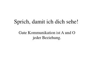 Sprich, damit ich dich sehe!