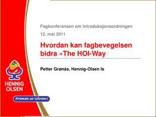 Fagkonferansen om introduksjonsordningen 12. mai 2011 Hvordan kan fagbevegelsen bidra «The HOI-Way