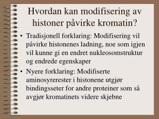 Hvordan kan modifisering av histoner påvirke kromatin?