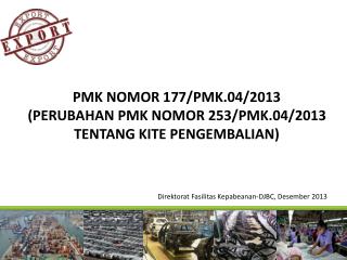 PMK NOMOR 177/PMK.04/2013 (PERUBAHAN PMK NOMOR 253/PMK.04/2013 TENTANG KITE PENGEMBALIAN)