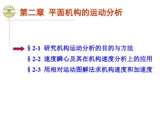 §2-1 研究机构运动分析的目的与方法 §2-2 速度瞬心及其在机构速度分析上的应用 §2-3 用相对运动图解法求机构速度和加速度