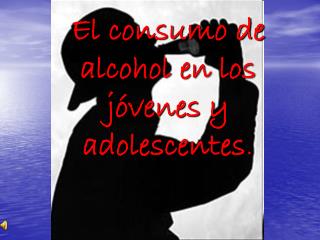 El consumo de alcohol en los j??venes y adolescentes