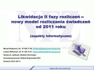 Michał Wojtowicz, tel. 91 425 11 44; michal.wojtowicz @ nfz-szczecin.pl