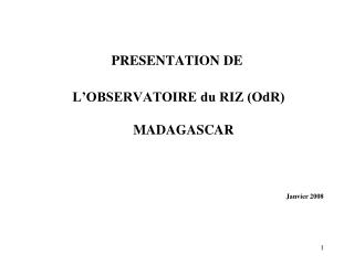 PRESENTATION DE L’OBSERVATOIRE du RIZ (OdR) MADAGASCAR Janvier 2008