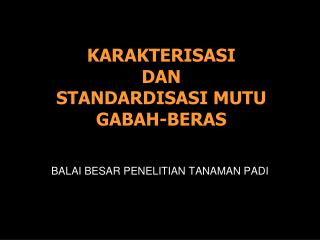 KARAKTERISASI DAN STANDARDISASI MUTU GABAH-BERAS