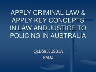APPLY CRIMINAL LAW &amp; APPLY KEY CONCEPTS IN LAW AND JUSTICE TO POLICING IN AUSTRALIA