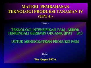 MATERI PEMBAHASAN TEKNOLOGI PRODUKSI TANAMAN IV (TPT 4 )