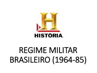 REGIME MILITAR BRASILEIRO (1964-85)