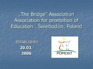 „ The Bridge” Association Association for promotion of Education . Świebodzin. Poland