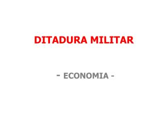 DITADURA MILITAR - ECONOMIA -