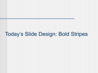 Today’s Slide Design: Bold Stripes