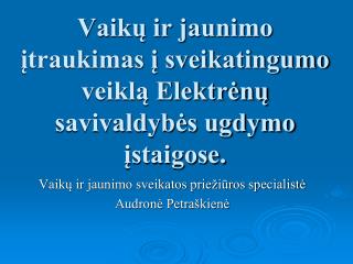 Vaikų ir jaunimo įtraukimas į sveikatingumo veiklą Elektrėnų savivaldybės ugdymo įstaigose.