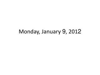 Monday, January 9 , 201 2
