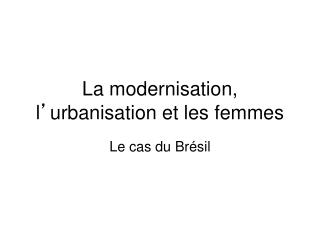 La modernisation, l ’ urbanisation et les femmes