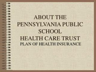 ABOUT THE PENNSYLVANIA PUBLIC SCHOOL HEALTH CARE TRUST