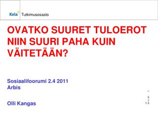 OVATKO SUURET TULOEROT NIIN SUURI PAHA KUIN VÄITETÄÄN? Sosiaalifoorumi 2.4 2011 Arbis Olli Kangas