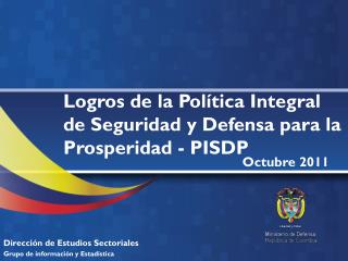 Logros de la Política Integral de Seguridad y Defensa para la Prosperidad - PISDP