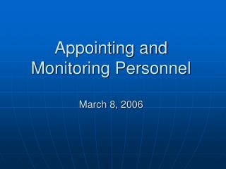 Appointing and Monitoring Personnel March 8, 2006