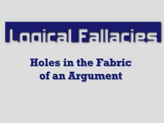 Holes in the Fabric of an Argument