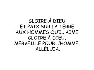 GLOIRE À DIEU ET PAIX SUR LA TERRE AUX HOMMES QU’IL AIME GLOIRE À DIEU, MERVEILLE POUR L’HOMME,