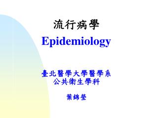 流行病學 Epidemiology 臺北醫學大學醫學系 公共衛生學科 葉錦瑩