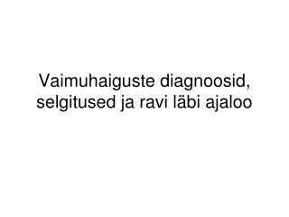 V aimuhaiguste diagnoosid, selgitused ja ravi läbi ajaloo