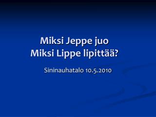 Miksi Jeppe juo Miksi Lippe lipittää?