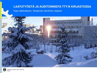 LAATUTYÖSTÄ JA AUDITOINNISTA TTY:N KIRJASTOSSA Kaija Jääskeläinen, Tampereen teknillinen yliopisto