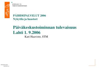 PÄIHDEPALVELUT 2006 Nykytila ja haasteet Päiväkeskustoiminnan tulevaisuus Lahti 1. 9.2006