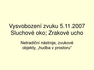 Vysvobození zvuku 5.11.2007 Sluchové oko; Zrakové ucho