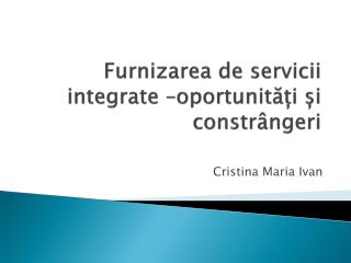 Furnizarea de servicii integrate – oportunit ăț i ș i constr â ngeri