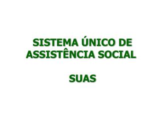 SISTEMA ÚNICO DE ASSISTÊNCIA SOCIAL SUAS
