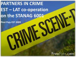 PARTNERS IN CRIME EST – LAT co-operation on the STANAG 6001 Piret Paju EST 2009