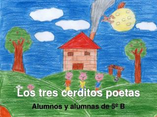 Los tres cerditos poetas Alumnos y alumnas de 5º B