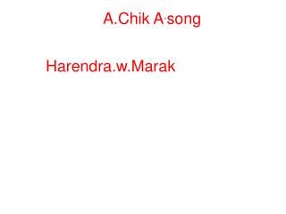 A.Chik A . song 					Harendra.w.Marak
