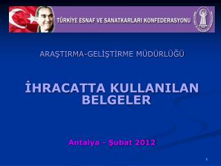ARAŞTIRMA-GELİŞTİRME MÜDÜRLÜĞÜ İHRACATTA KULLANILAN BELGELER Antalya - Şubat 2012