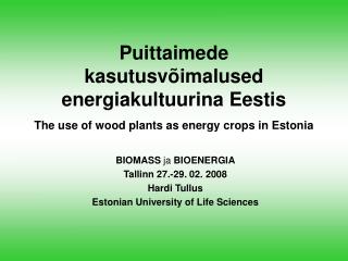 BIOMASS ja BIOENERGIA Tallinn 27.-29. 02. 2008 Hardi Tullus Estonian University of Life Sciences