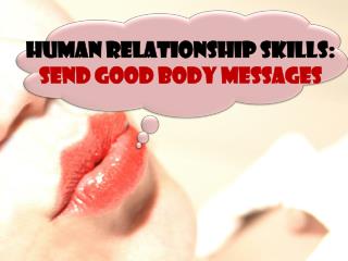 HUMAN RELATIONSHIP SKILLS : SEN D GOOD BODY MESSAGES