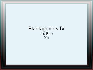Plantagenets IV Liis Palk Xb