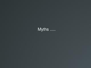 Myths .....