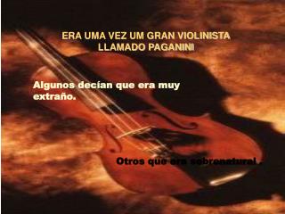 ERA UMA VEZ UM GRAN VIOLINISTA LLAMADO PAGANINI .