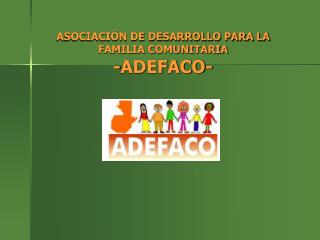 ASOCIACIÓN DE DESARROLLO PARA LA FAMILIA COMUNITARIA -ADEFACO-