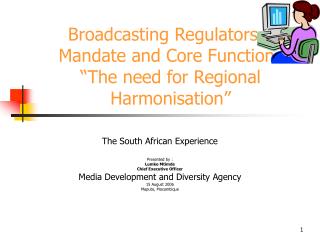 Broadcasting Regulators – Mandate and Core Functions “The need for Regional Harmonisation”