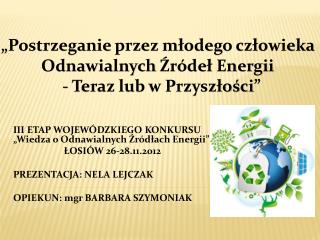 III ETAP WOJEWÓDZKIEGO KONKURSU „Wiedza o Odnawialnych Źródłach Energii” ŁOSIÓW 26-28.11.2012