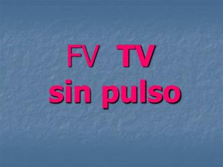FV TV sin pulso