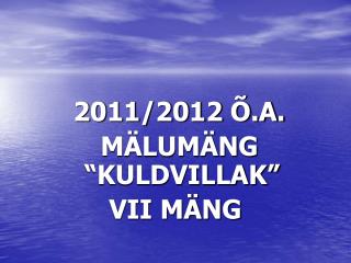 2011/2012 Õ.A. MÄLUMÄNG “KULDVILLAK” VII MÄNG